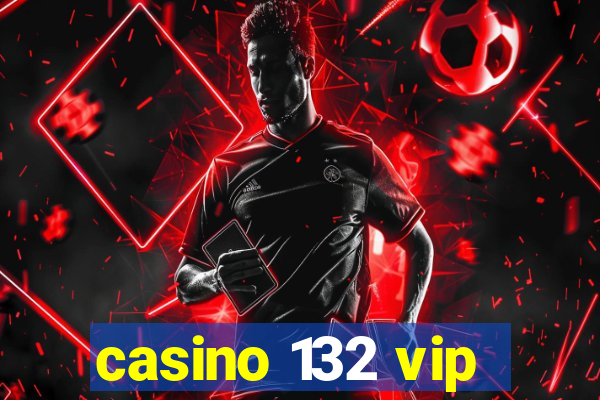 casino 132 vip